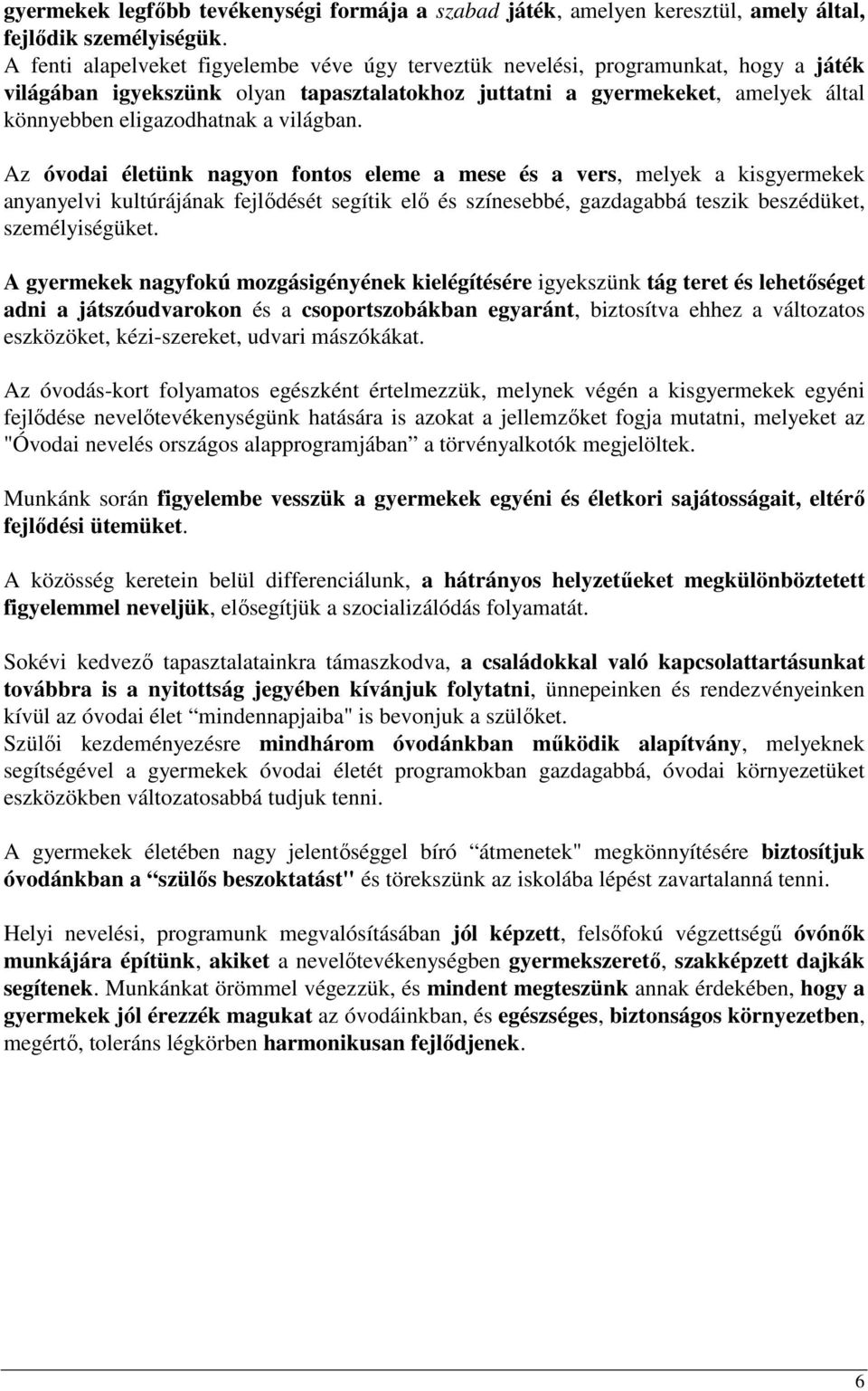 világban. Az óvodai életünk nagyon fontos eleme a mese és a vers, melyek a kisgyermekek anyanyelvi kultúrájának fejlıdését segítik elı és színesebbé, gazdagabbá teszik beszédüket, személyiségüket.