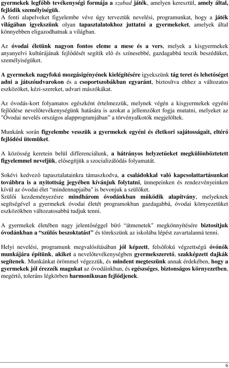 világban. Az óvodai életünk nagyon fontos eleme a mese és a vers, melyek a kisgyermekek anyanyelvi kultúrájának fejlıdését segítik elı és színesebbé, gazdagabbá teszik beszédüket, személyiségüket.