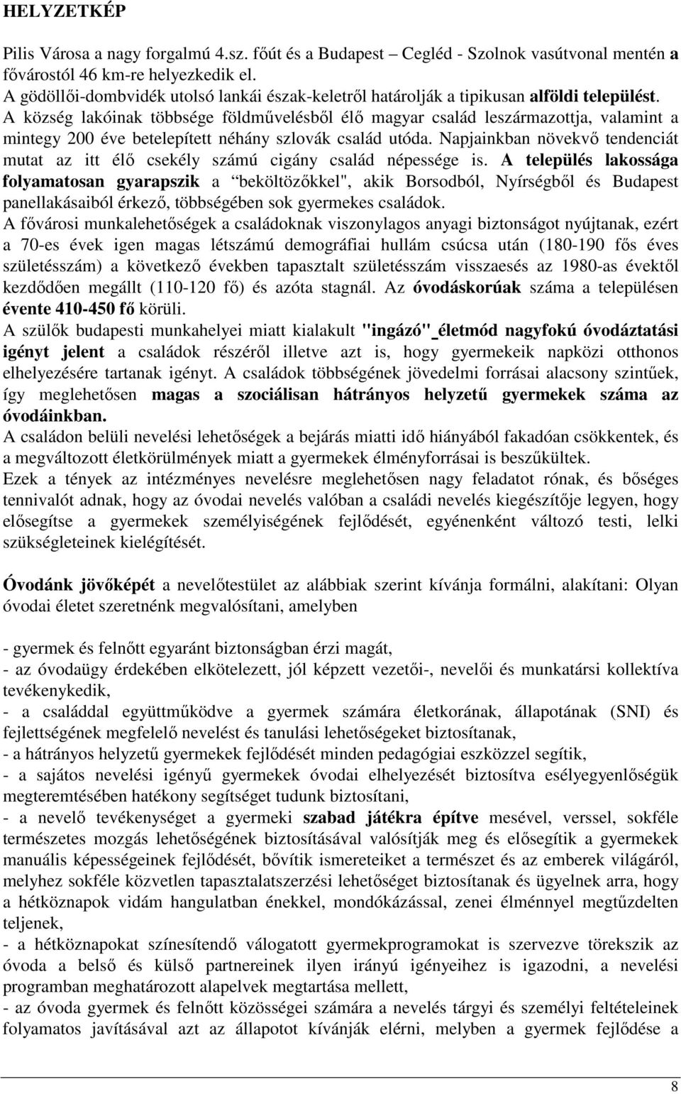 A község lakóinak többsége földmővelésbıl élı magyar család leszármazottja, valamint a mintegy 200 éve betelepített néhány szlovák család utóda.