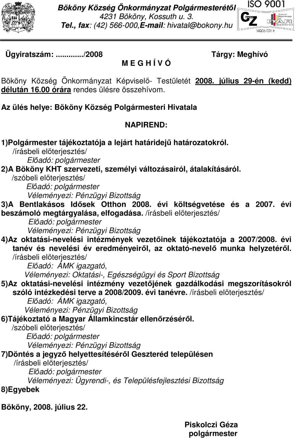 Az ülés helye: Bököny Község Polgármesteri Hivatala NAPIREND: 1)Polgármester tájékoztatója a lejárt határidejű határozatokról.