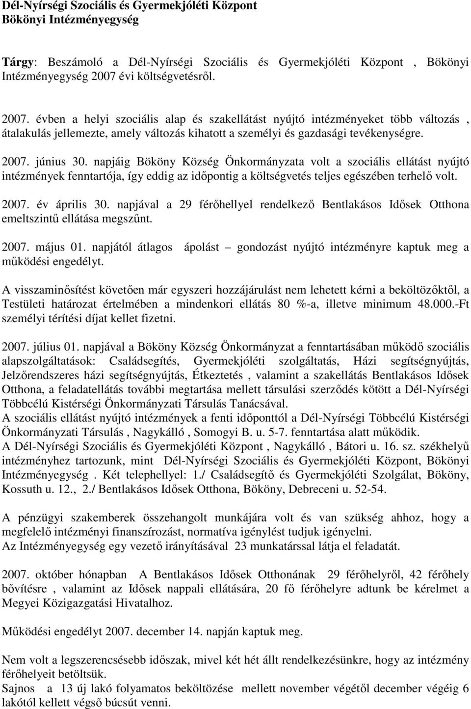 napjáig Bököny Község Önkormányzata volt a szociális ellátást nyújtó intézmények fenntartója, így eddig az időpontig a költségvetés teljes egészében terhelő volt. 2007. év április 30.