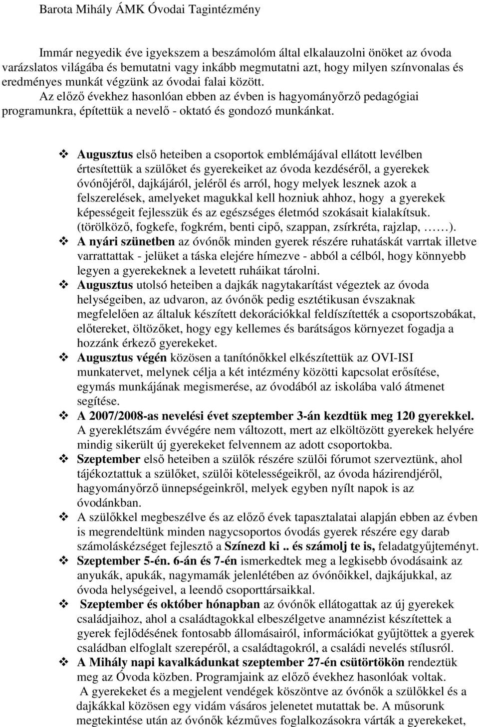 Augusztus első heteiben a csoportok emblémájával ellátott levélben értesítettük a szülőket és gyerekeiket az óvoda kezdéséről, a gyerekek óvónőjéről, dajkájáról, jeléről és arról, hogy melyek lesznek