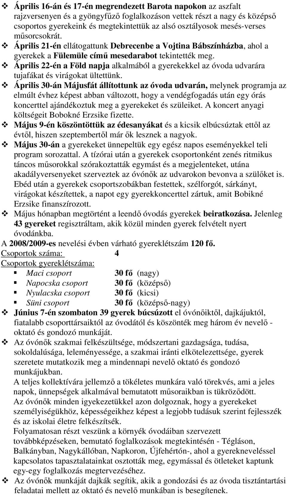 Április 22-én a Föld napja alkalmából a gyerekekkel az óvoda udvarára tujafákat és virágokat ültettünk.