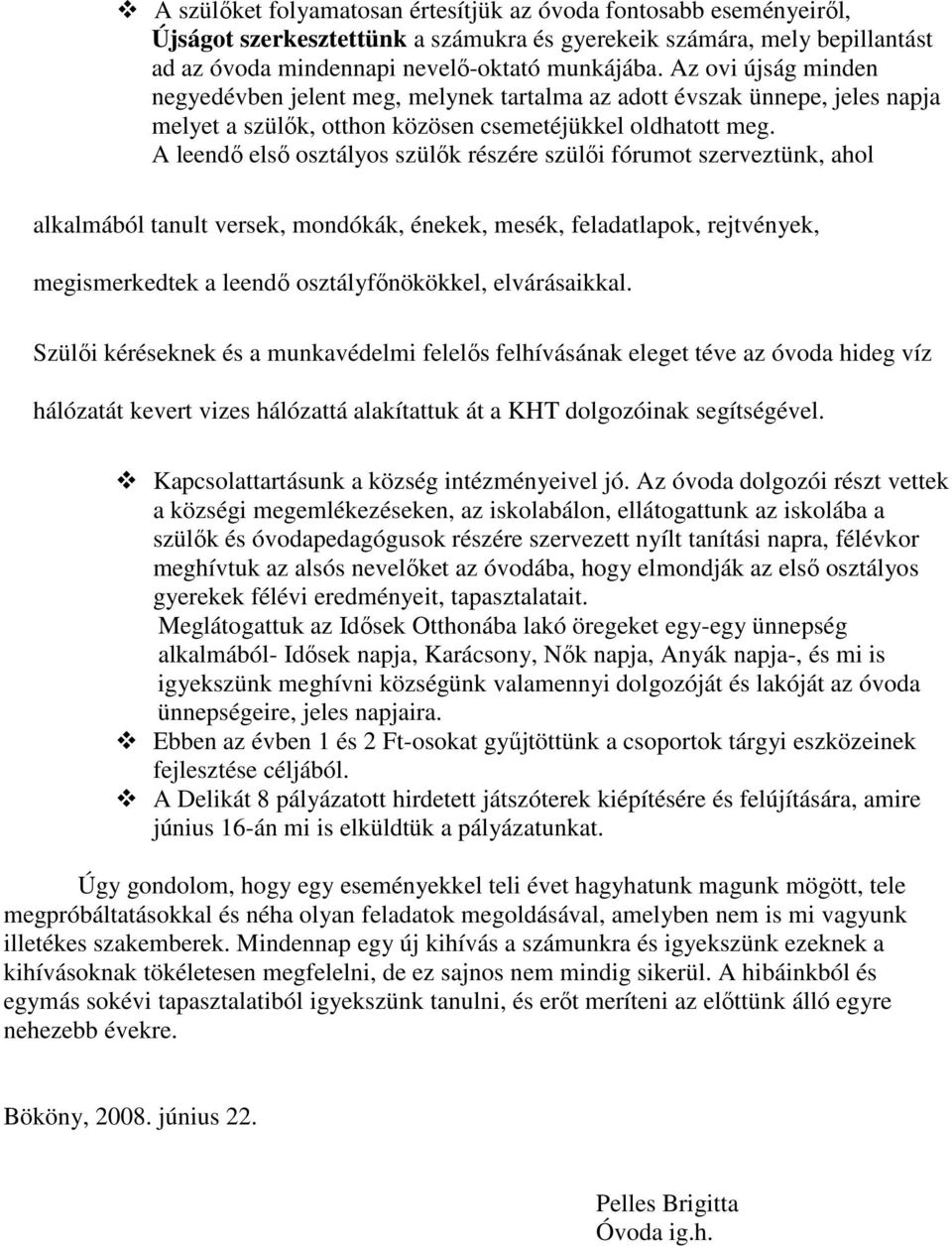 A leendő első osztályos szülők részére szülői fórumot szerveztünk, ahol alkalmából tanult versek, mondókák, énekek, mesék, feladatlapok, rejtvények, megismerkedtek a leendő osztályfőnökökkel,