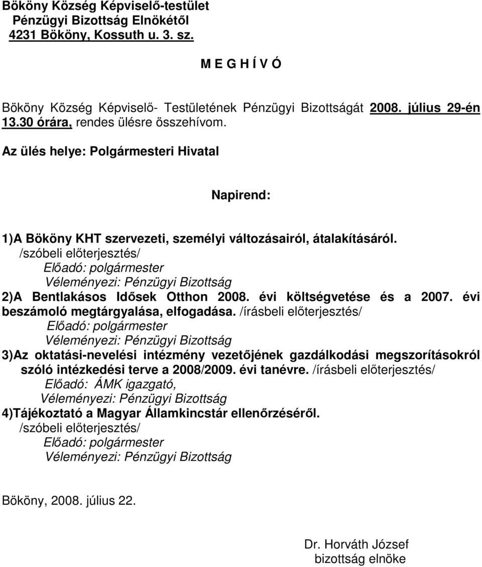 /szóbeli előterjesztés/ Előadó: polgármester Véleményezi: Pénzügyi Bizottság 2)A Bentlakásos Idősek Otthon 2008. évi költségvetése és a 2007. évi beszámoló megtárgyalása, elfogadása.