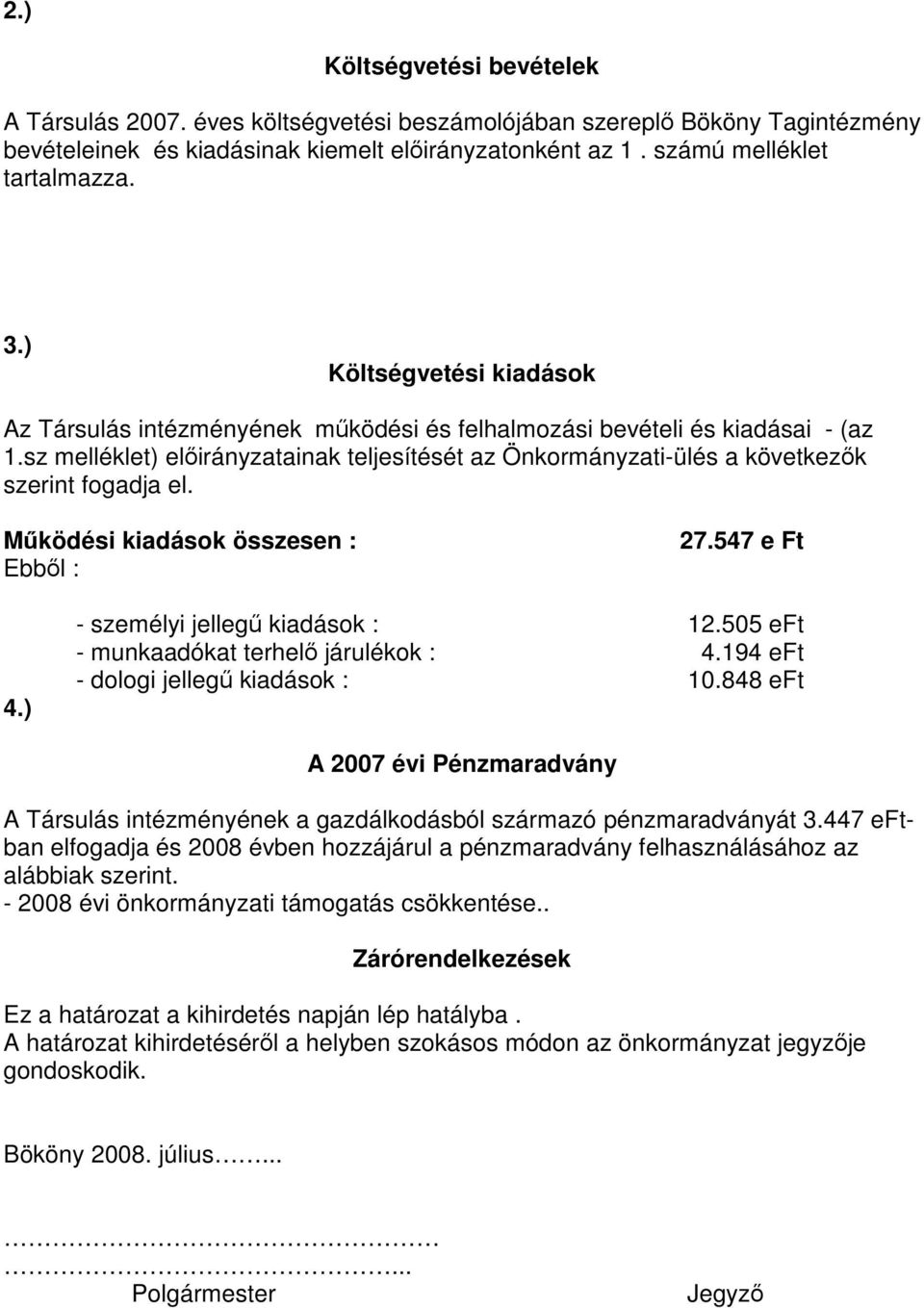 sz melléklet) előirányzatainak teljesítését az Önkormányzati-ülés a következők szerint fogadja el. Működési kiadások összesen : Ebből : 27.547 e Ft 4.) - személyi jellegű kiadások : 12.