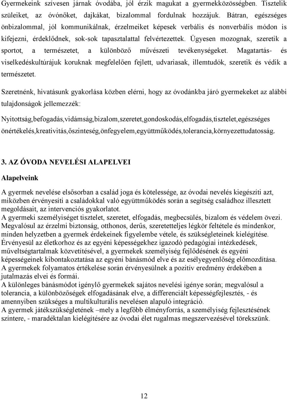 Ügyesen mozognak, szeretik a sportot, a természetet, a különböző művészeti tevékenységeket.