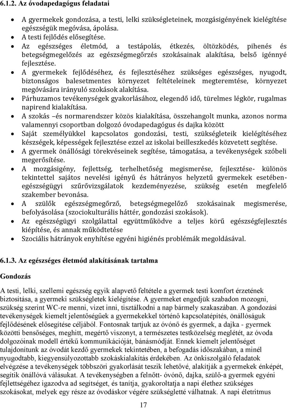 A gyermekek fejlődéséhez, és fejlesztéséhez szükséges egészséges, nyugodt, biztonságos balesetmentes környezet feltételeinek megteremtése, környezet megóvására irányuló szokások alakítása.