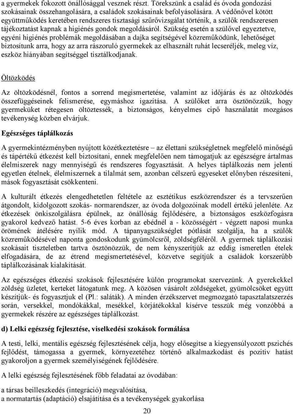 Szükség esetén a szülővel egyeztetve, egyéni higiénés problémák megoldásában a dajka segítségével közreműködünk, lehetőséget biztosítunk arra, hogy az arra rászoruló gyermekek az elhasznált ruhát