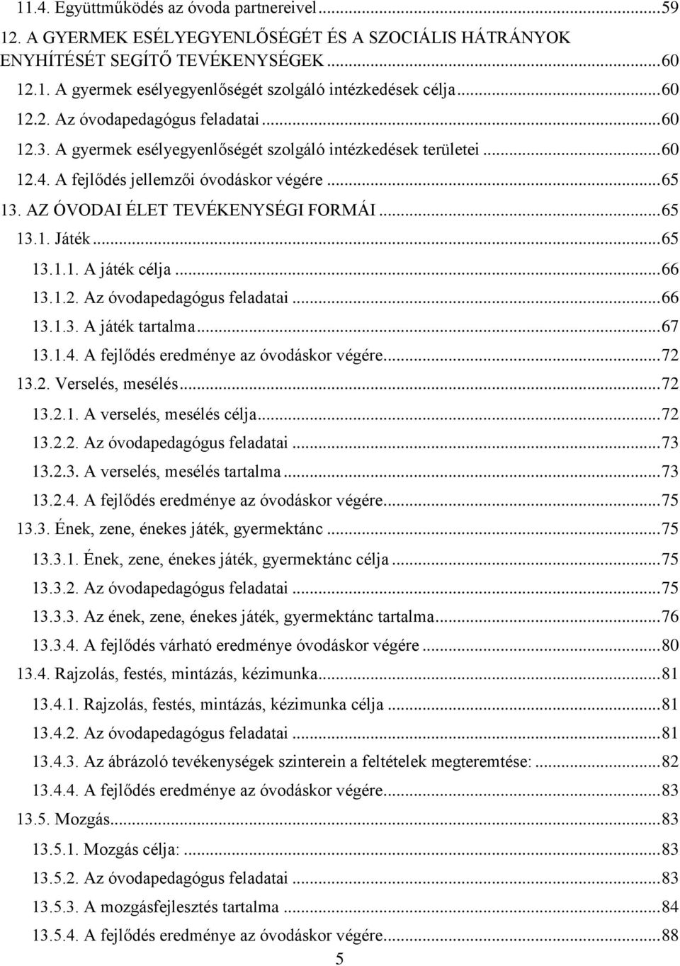 AZ ÓVODAI ÉLET TEVÉKENYSÉGI FORMÁI... 65 13.1. Játék... 65 13.1.1. A játék célja... 66 13.1.2. Az óvodapedagógus feladatai... 66 13.1.3. A játék tartalma... 67 13.1.4.