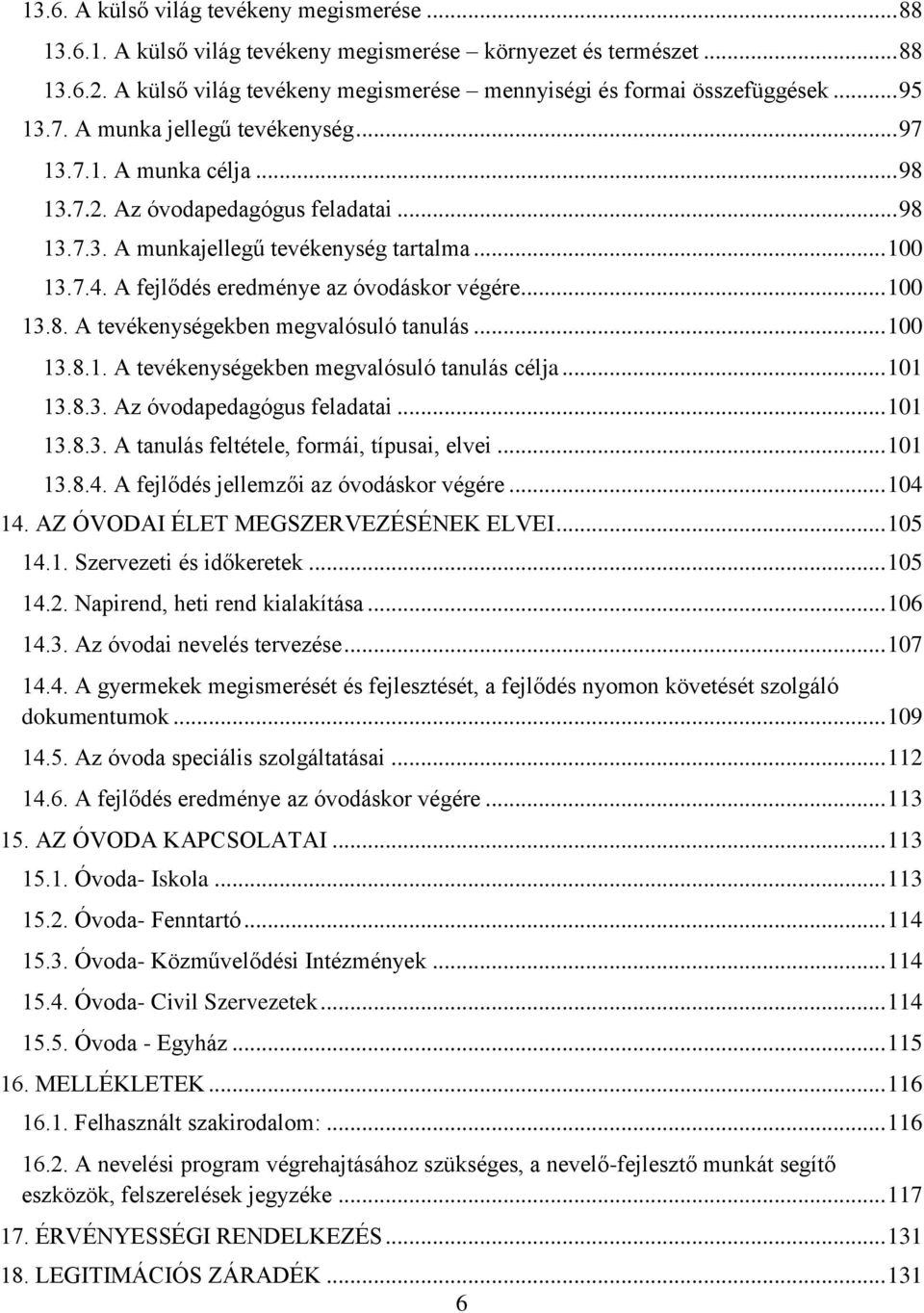 A fejlődés eredménye az óvodáskor végére... 100 13.8. A tevékenységekben megvalósuló tanulás... 100 13.8.1. A tevékenységekben megvalósuló tanulás célja... 101 13.8.3. Az óvodapedagógus feladatai.