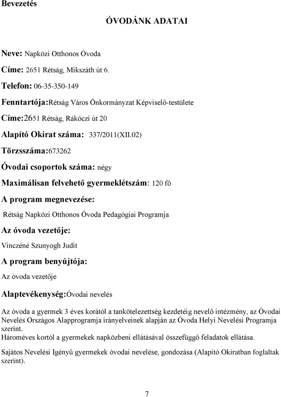 02) Törzsszáma:673262 Óvodai csoportok száma: négy Maximálisan felvehető gyermeklétszám: 120 fő A program megnevezése: Rétság Napközi Otthonos Óvoda Pedagógiai Programja Az óvoda vezetője: Vinczéné