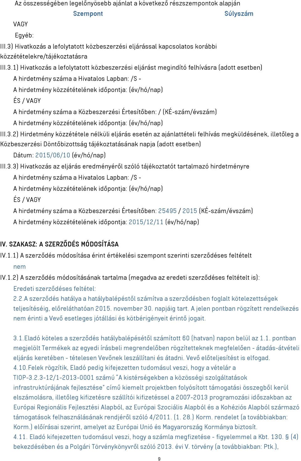 A hirdetmény száma a Hivatalos Lapban: /S - A hirdetmény közzétételének időpontja: (év/hó/nap) ÉS / VAGY A hirdetmény száma a Közbeszerzési Értesítőben: / (KÉ-szám/évszám) A hirdetmény közzétételének