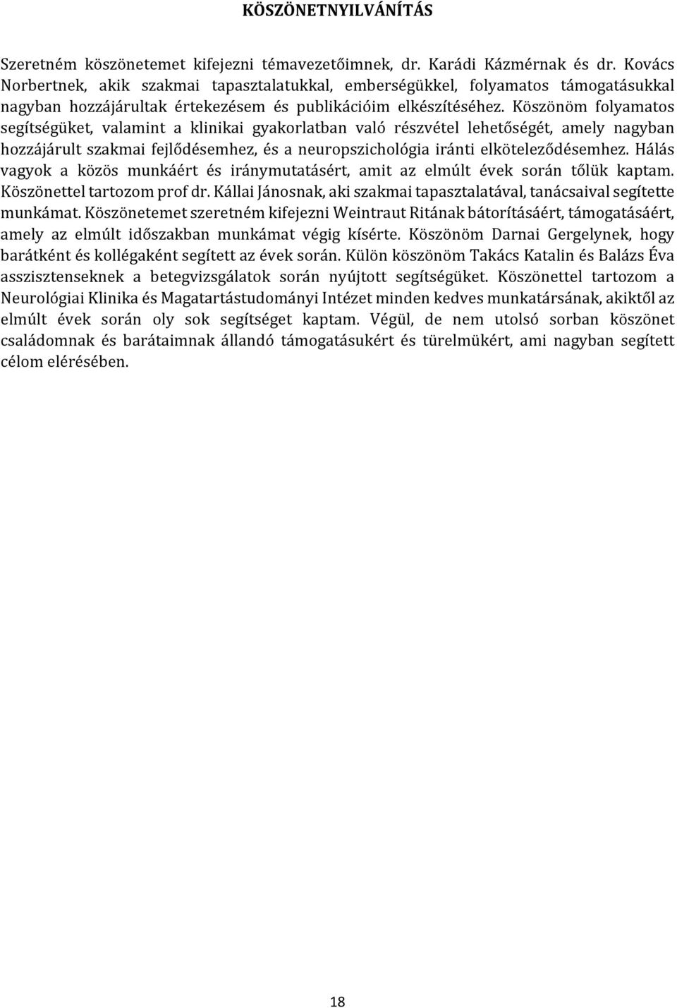 Köszönöm folyamatos segítségüket, valamint a klinikai gyakorlatban való részvétel lehetőségét, amely nagyban hozzájárult szakmai fejlődésemhez, és a neuropszichológia iránti elköteleződésemhez.