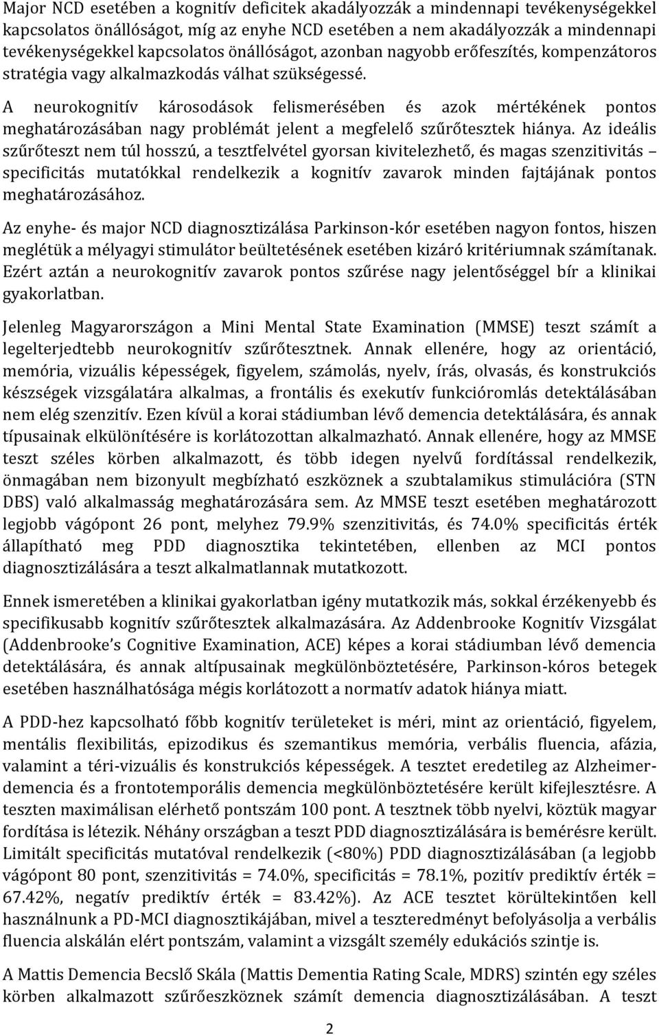 A neurokognitív károsodások felismerésében és azok mértékének pontos meghatározásában nagy problémát jelent a megfelelő szűrőtesztek hiánya.