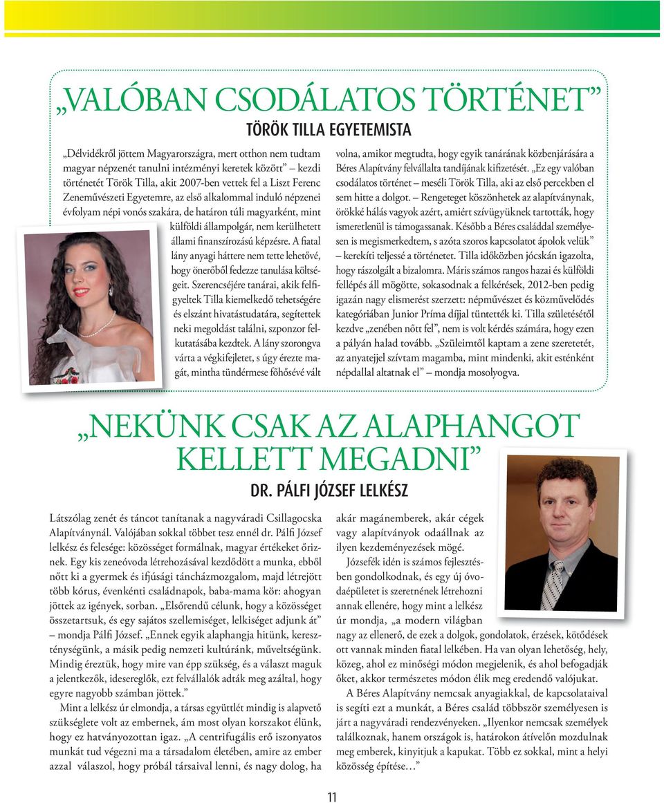 kerülhetett állami finanszírozású képzésre. A fiatal lány anyagi háttere nem tette lehetővé, hogy önerőből fedezze tanulása költségeit.