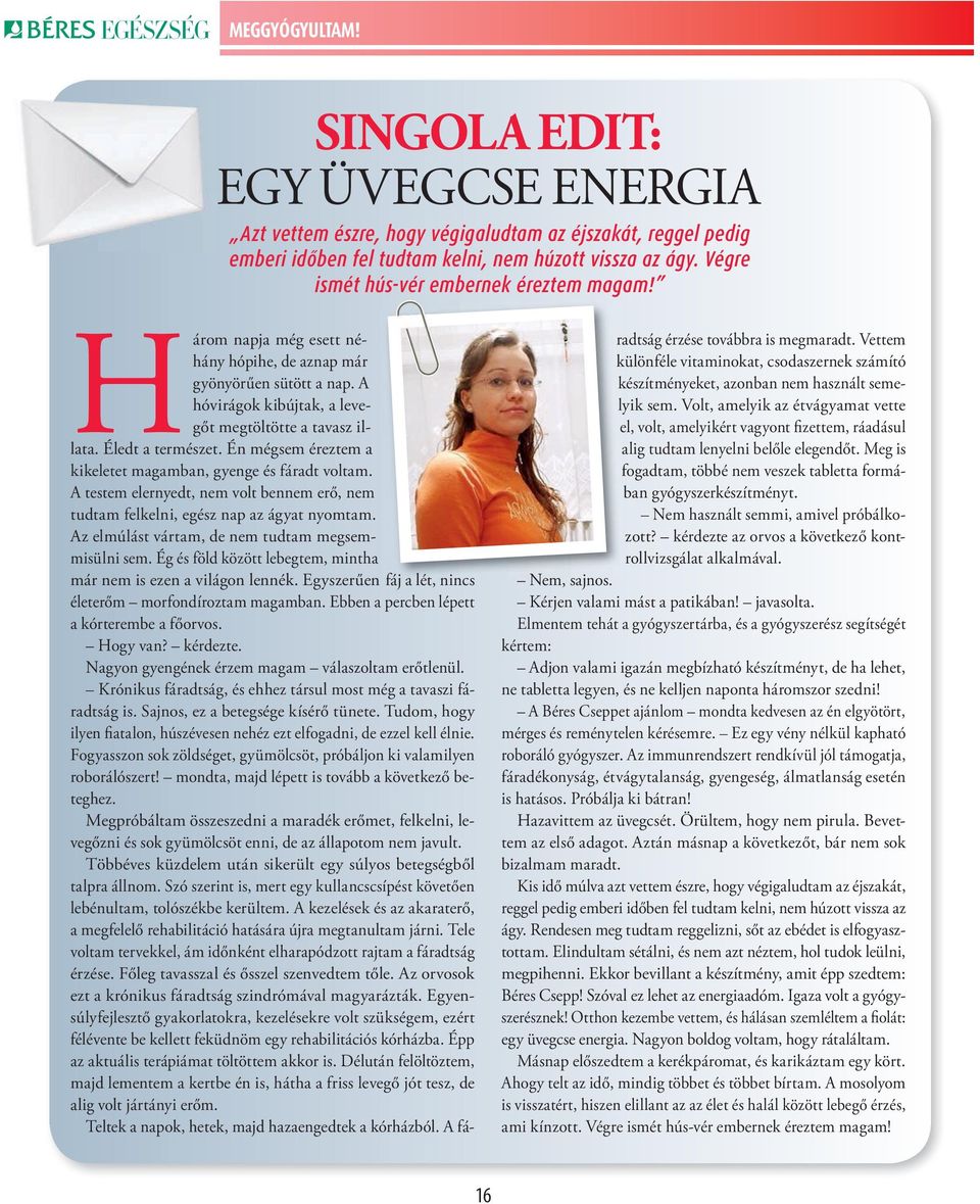 Én mégsem éreztem a kikeletet magamban, gyenge és fáradt voltam. A testem elernyedt, nem volt bennem erő, nem tudtam felkelni, egész nap az ágyat nyomtam.