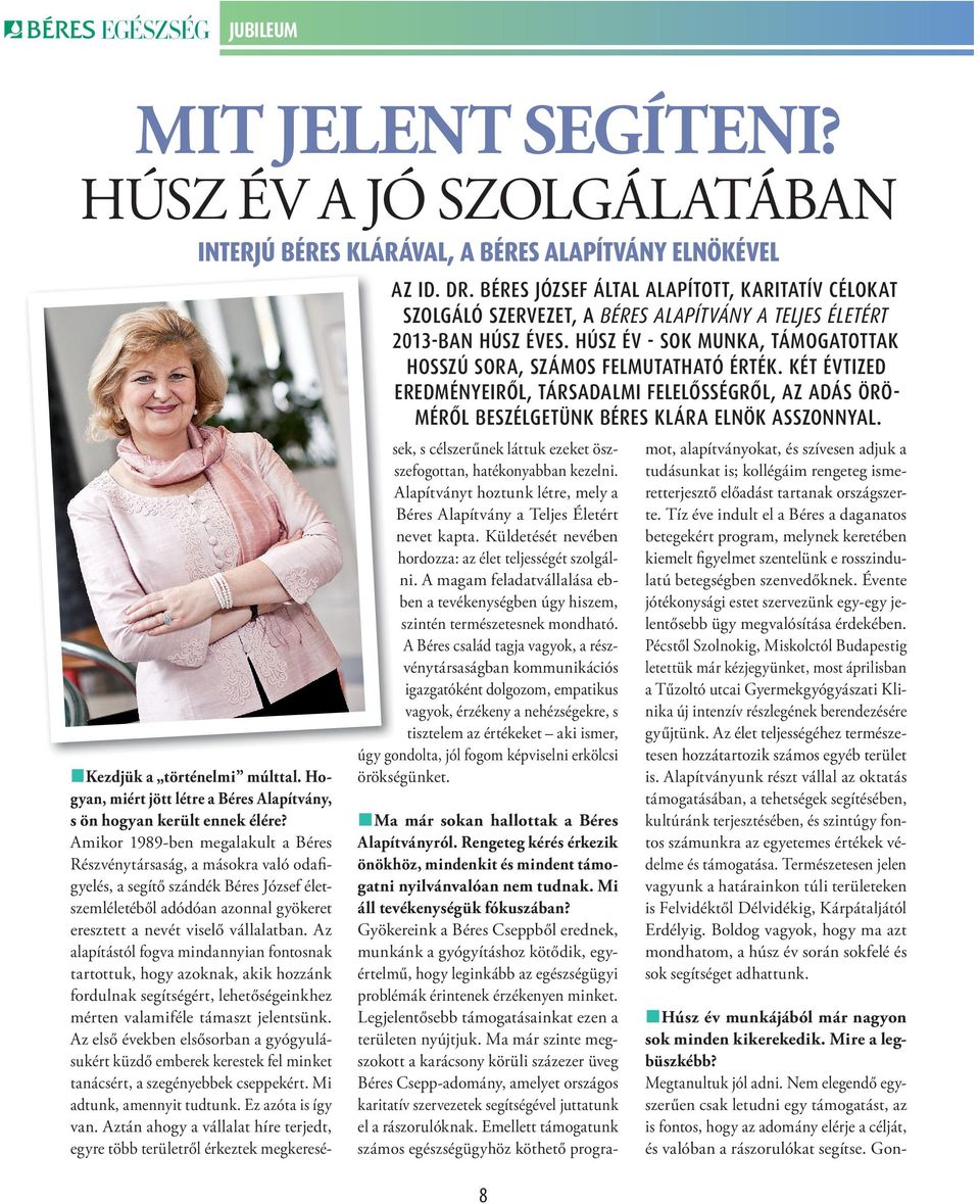 Amikor 1989-ben megalakult a Béres Részvénytársaság, a másokra való odafigyelés, a segítő szándék Béres József életszemléletéből adódóan azonnal gyökeret eresztett a nevét viselő vállalatban.