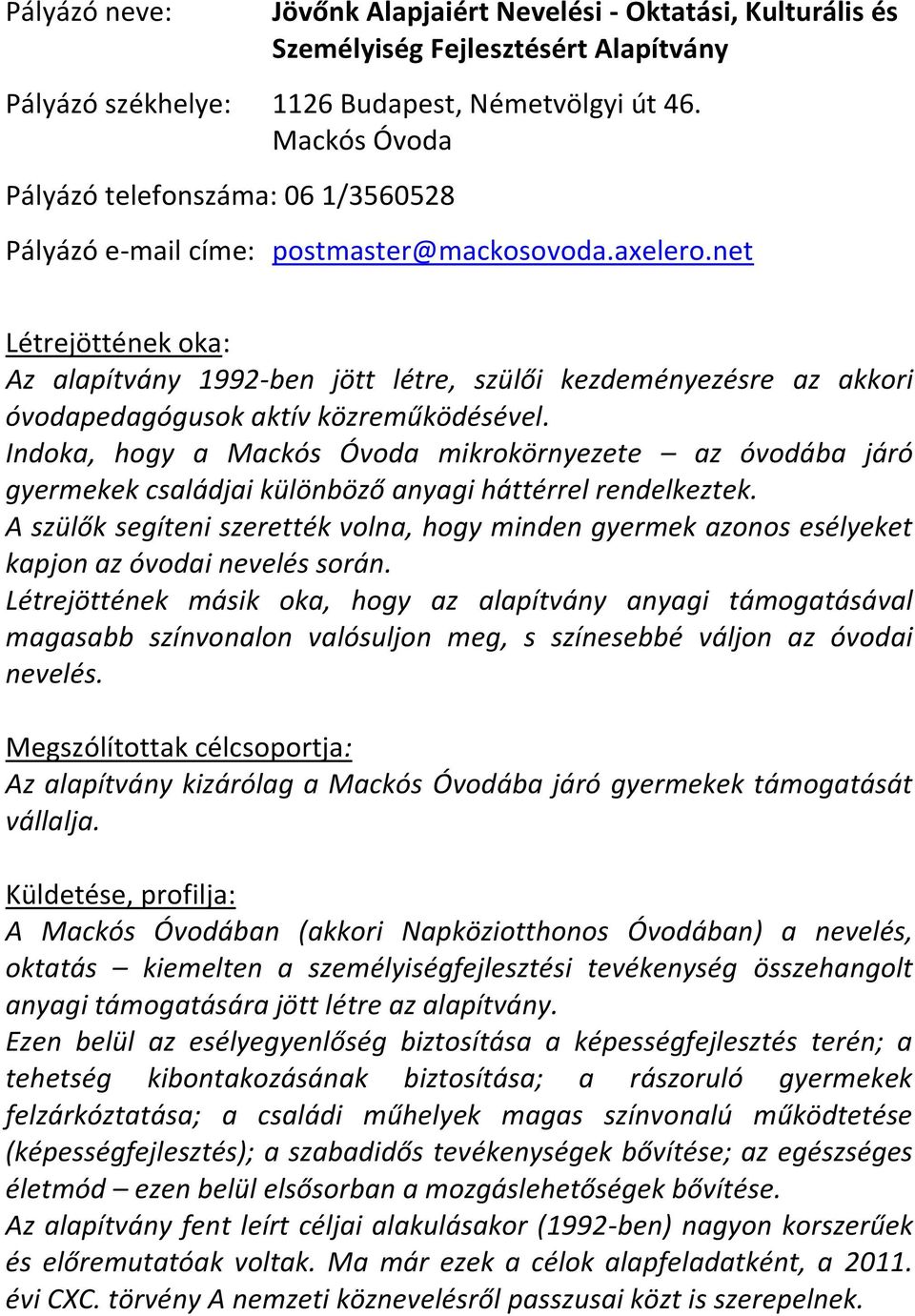net Létrejöttének oka: Az alapítvány 1992-ben jött létre, szülői kezdeményezésre az akkori óvodapedagógusok aktív közreműködésével.