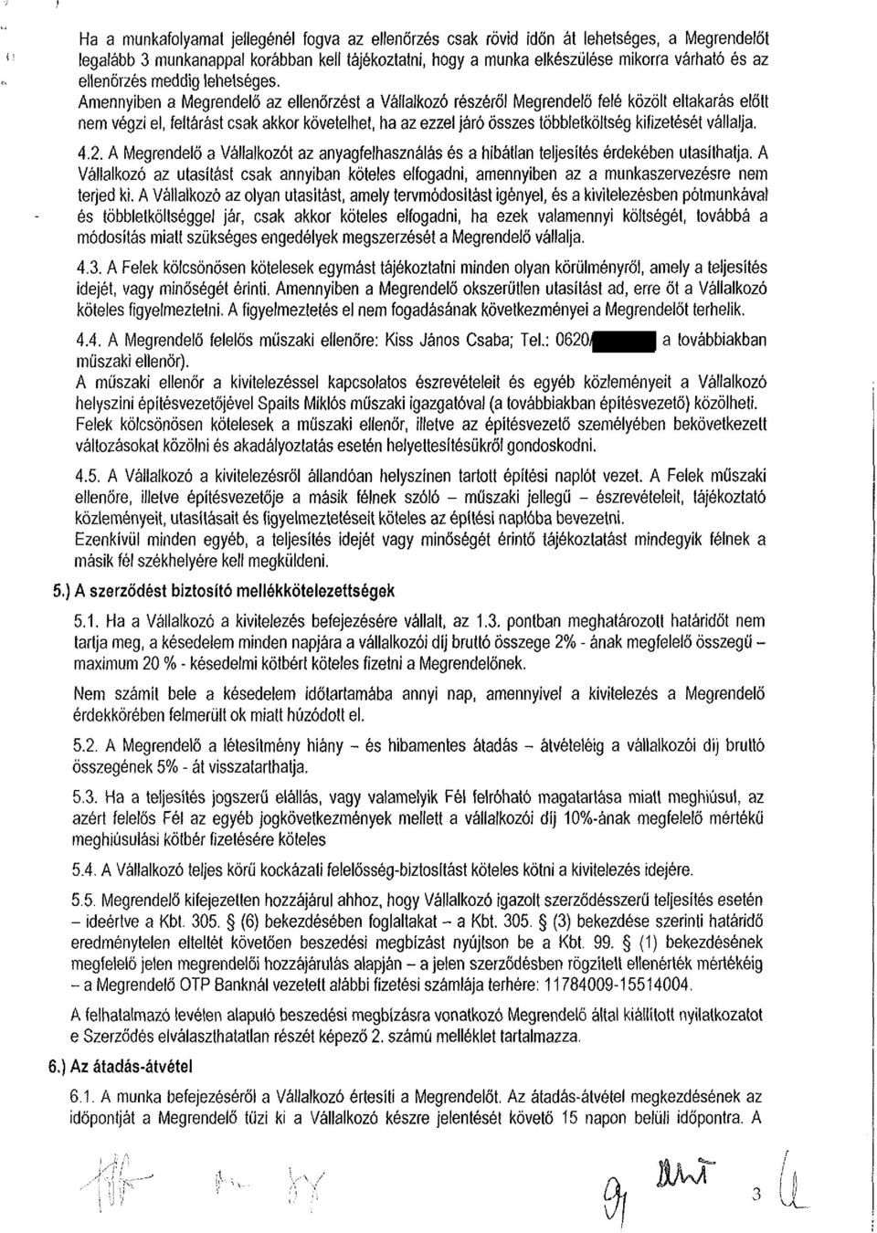 Amennyiben a Megrendelő az ellenőrzést a Vállalkozó részéről Megrendelő felé közölt eltakarás előtt nem végzi el, feltárást csak akkor követelhet, ha az ezzel járó összes többletköltség kifizetését