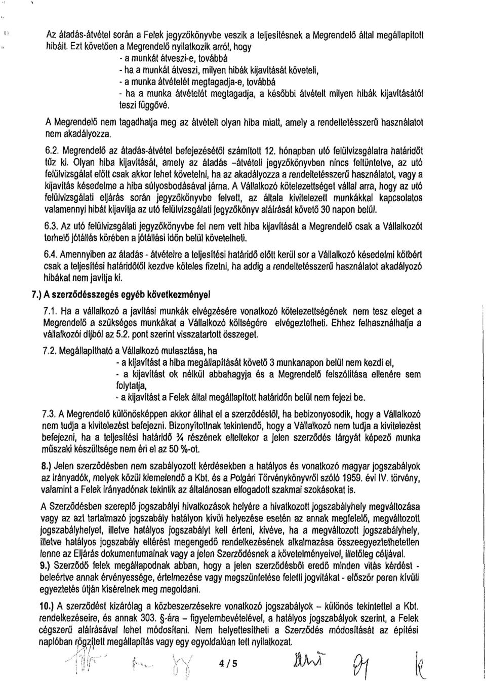 átvételét megtagadja, a későbbi átvételt milyen hibák kijavításától teszi függővé. A Megrendelő nem tagadhatja meg az átvételt olyan hiba miatt, amely a rendeltetésszerű használatot nem akadályozza.