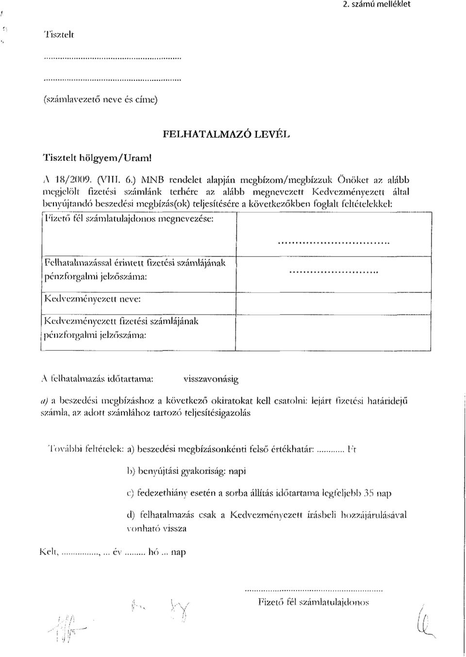 következőkben foglalt feltételekkel: Fizető fél számlatulajdonos megnevezése: Felhatalmazással érintett fizetési számlájának pénzforgalmi jelzőszáma: Kedvezményezett neve: Kedvezményezett fizetési