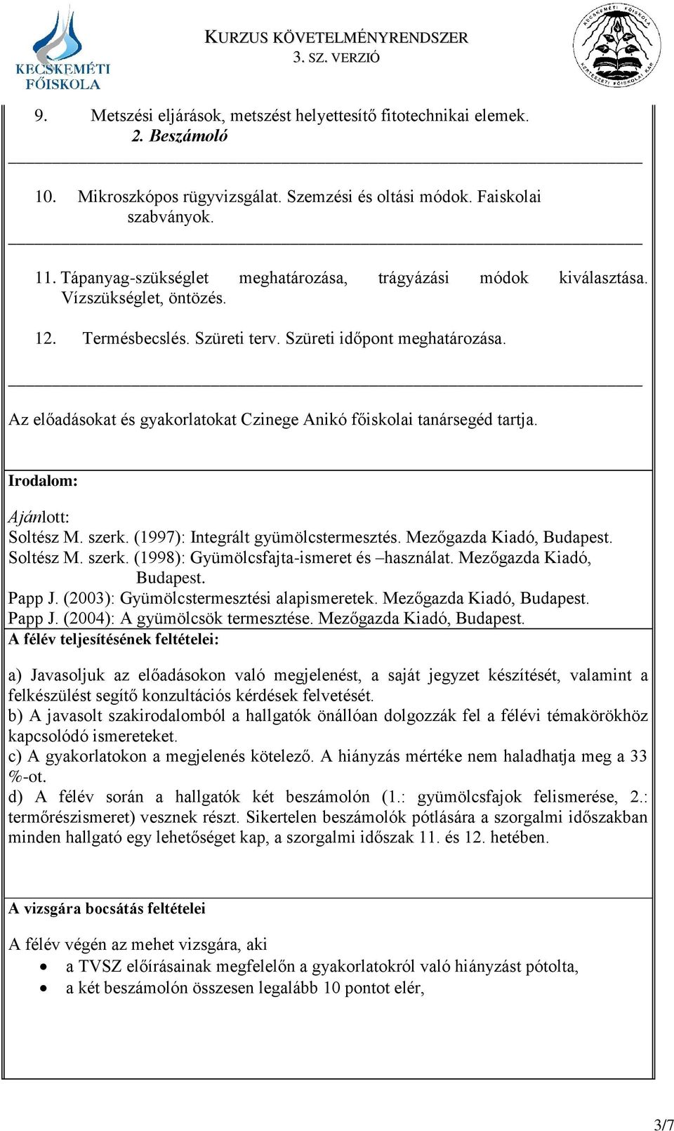 Az előadásokat és gyakorlatokat Czinege Anikó főiskolai tanársegéd tartja. Irodalom: Ajánlott: Soltész M. szerk. (1997): Integrált gyümölcstermesztés. Mezőgazda Kiadó, Budapest. Soltész M. szerk. (1998): Gyümölcsfajta-ismeret és használat.