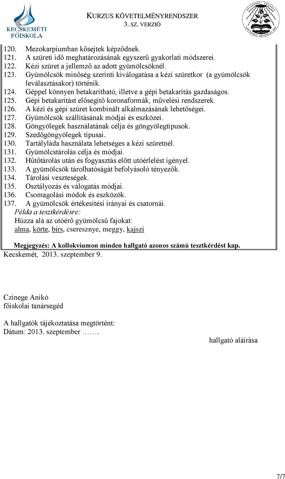 Gépi betakarítást elősegítő koronaformák, művelési rendszerek. 126. A kézi és gépi szüret kombinált alkalmazásának lehetőségei. 127. Gyümölcsök szállításának módjai és eszközei. 128.