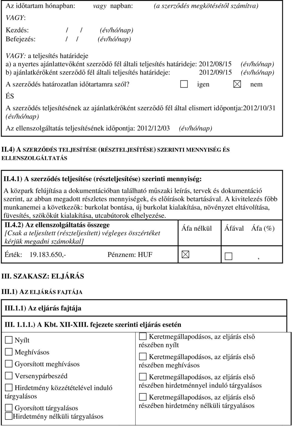 igen nem ÉS A szerződés teljesítésének az ajánlatkérőként szerződő fél által elismert időpontja:2012/10/31 (év/hó/nap) Az ellenszolgáltatás teljesítésének időpontja: 2012/12/03 (év/hó/nap) II.