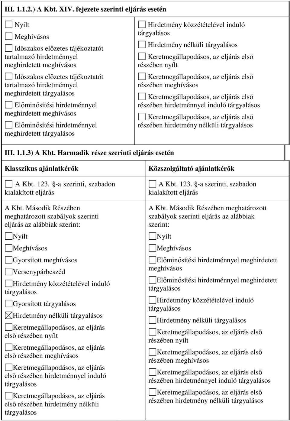 hirdetménnyel meghirdetett meghívásos Előminősítési hirdetménnyel meghirdetett Hirdetmény nélküli részében nyílt részében meghívásos részében hirdetménnyel induló részében hirdetmény nélküli III. 1.