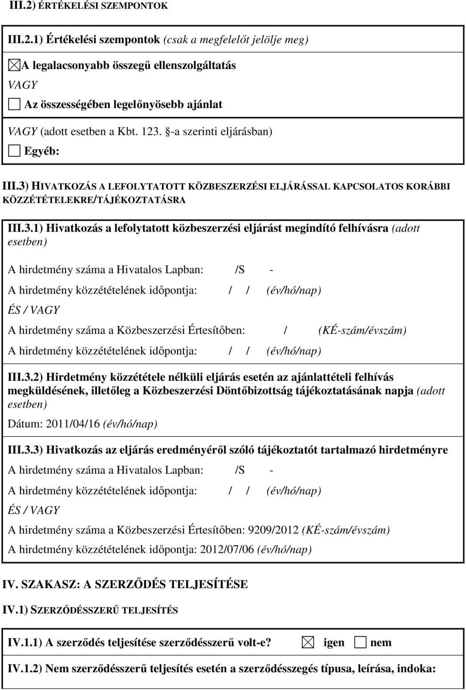 eljárást megindító felhívásra (adott esetben) A hirdetmény száma a Hivatalos Lapban: /S - ÉS / VAGY A hirdetmény száma a Közbeszerzési Értesítőben: / (KÉ-szám/évszám) III.3.