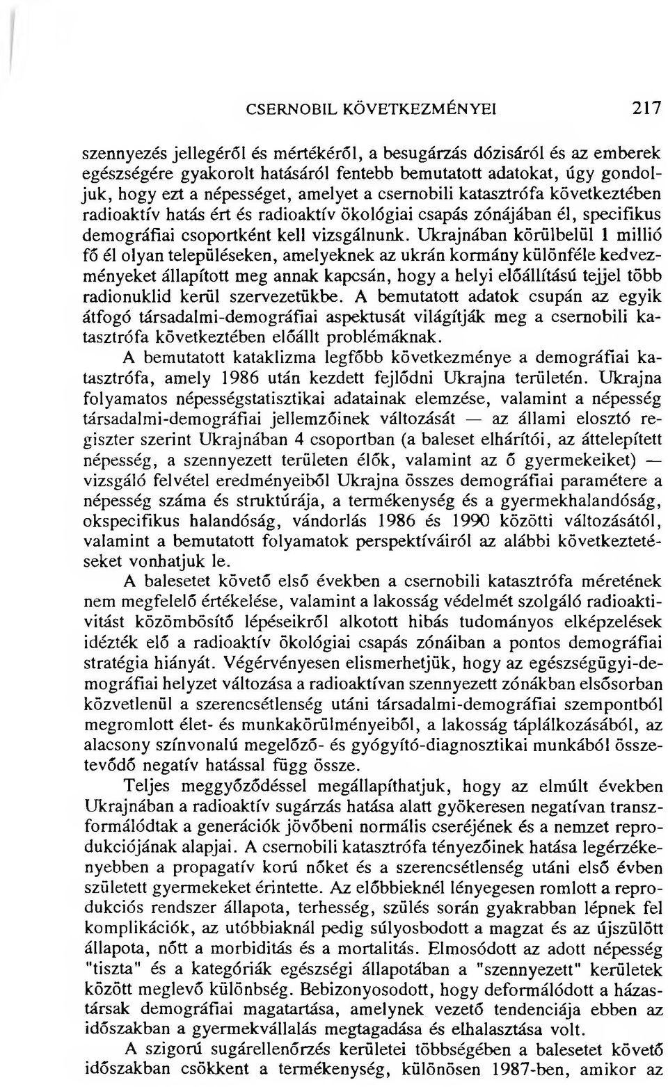 Ukrajnában körülbelül 1 millió fő él olyan településeken, amelyeknek az ukrán kormány különféle kedvezményeket állapított meg annak kapcsán, hogy a helyi előállítású tejjel több radionuklid kerül