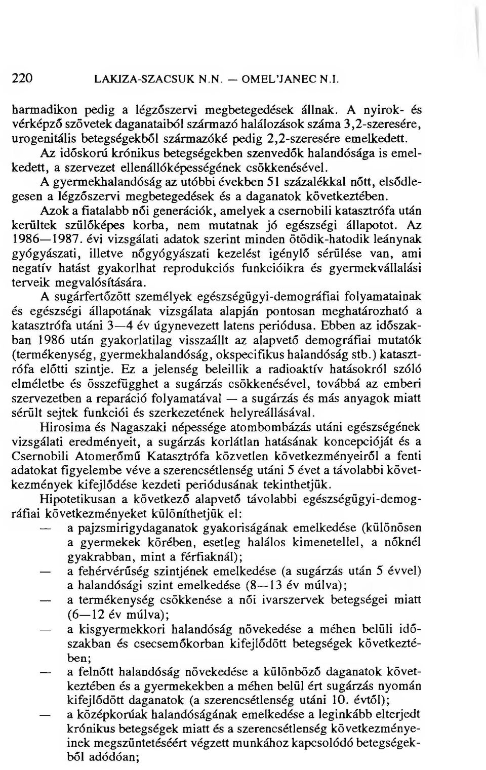 Az időskorú krónikus betegségekben szenvedők halandósága is emelkedett, a szervezet ellenállóképességének csökkenésével.