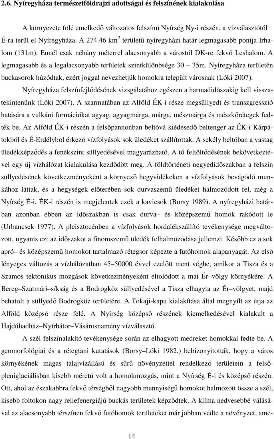 A legmagasabb és a legalacsonyabb területek szintkülönbsége 30 35m. Nyíregyháza területén buckasorok húzódtak, ezért joggal nevezhetjük homokra települt városnak (Lóki 2007).