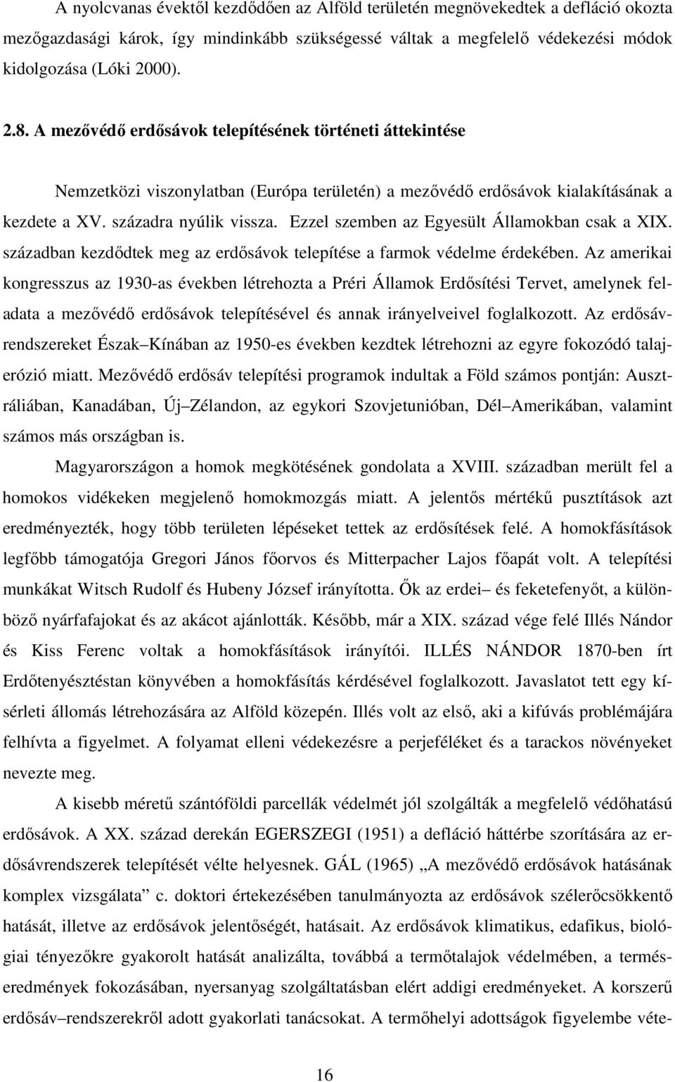 Ezzel szemben az Egyesült Államokban csak a XIX. században kezdıdtek meg az erdısávok telepítése a farmok védelme érdekében.