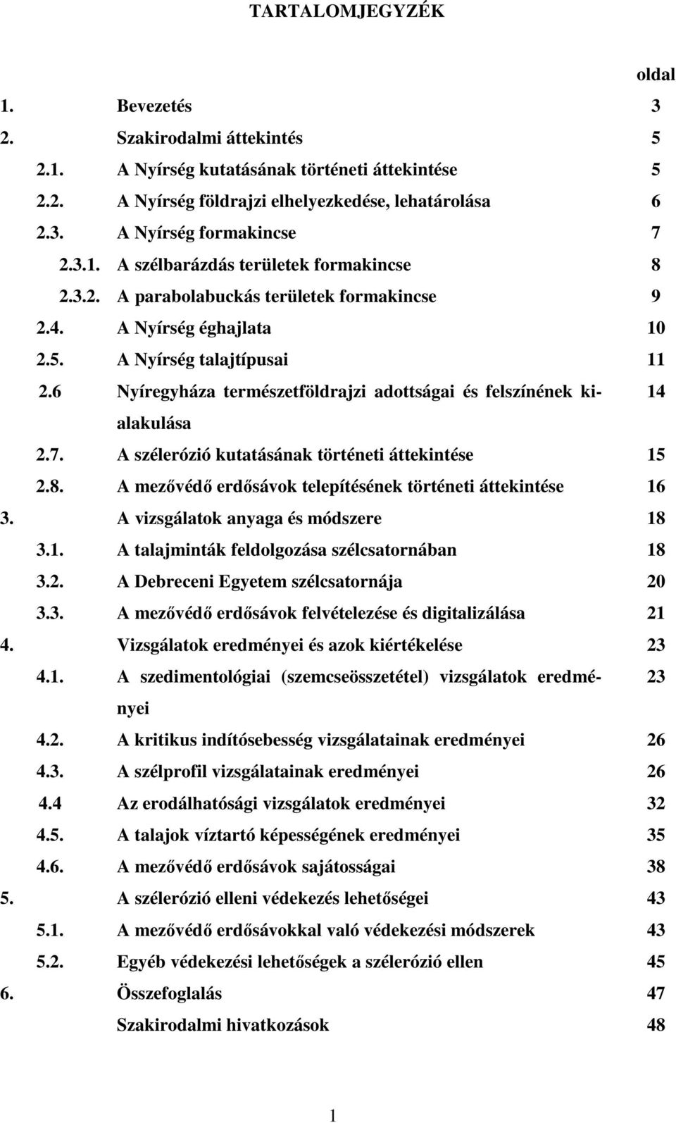 6 Nyíregyháza természetföldrajzi adottságai és felszínének kialakulása 14 2.7. A szélerózió kutatásának történeti áttekintése 15 2.8. A mezıvédı erdısávok telepítésének történeti áttekintése 16 3.