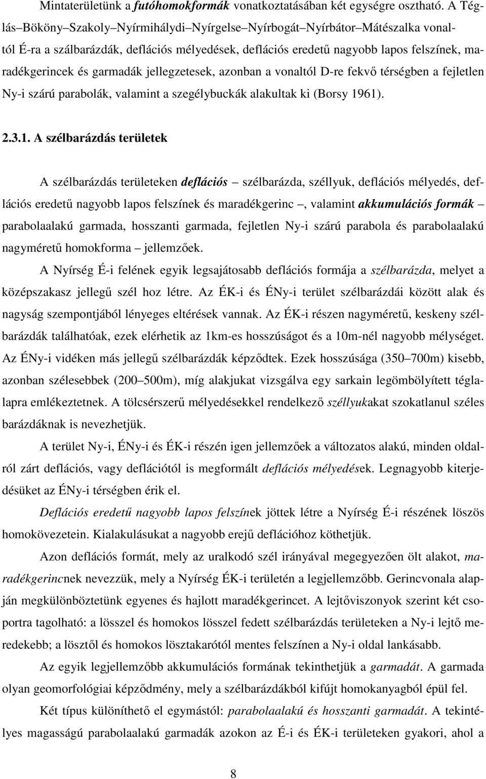 garmadák jellegzetesek, azonban a vonaltól D-re fekvı térségben a fejletlen Ny-i szárú parabolák, valamint a szegélybuckák alakultak ki (Borsy 19