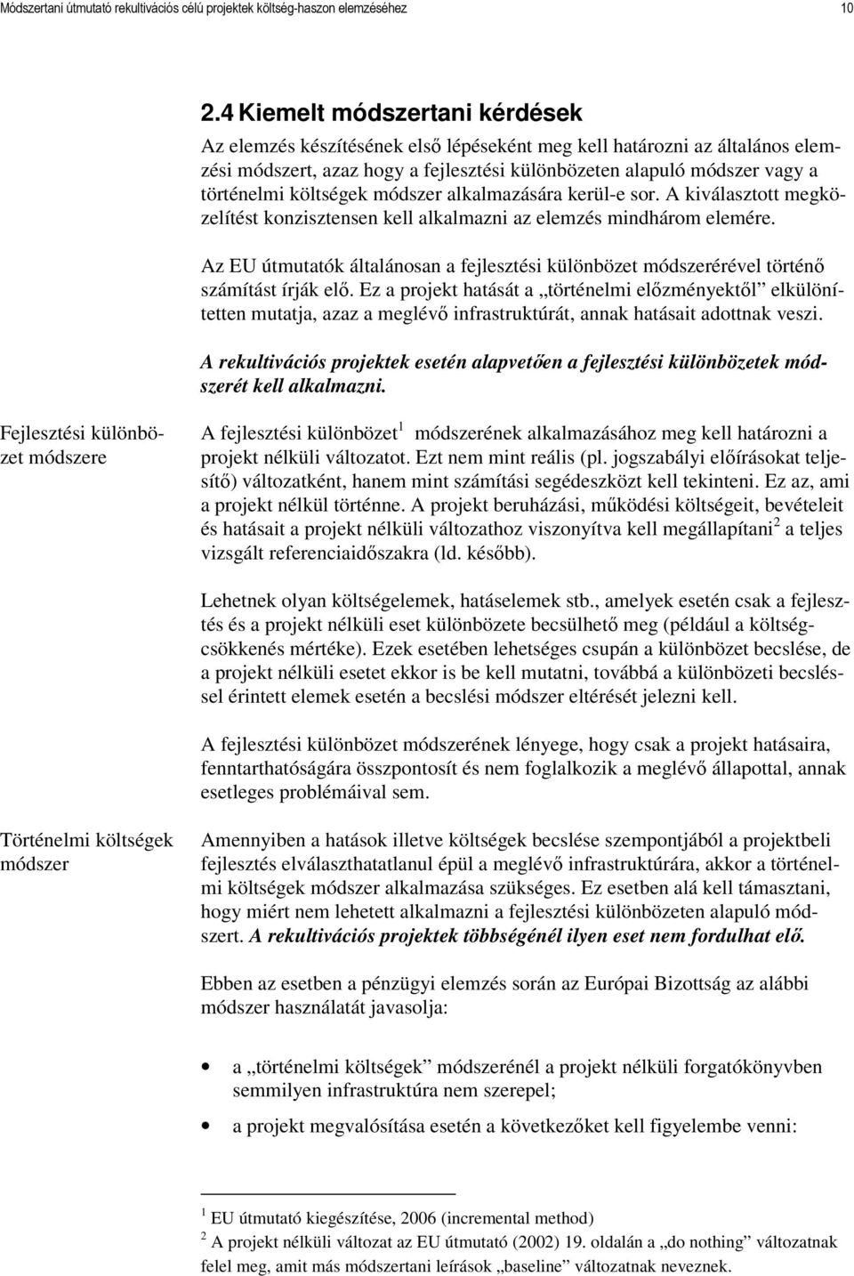 költségek módszer alkalmazására kerül-e sor. A kiválasztott megközelítést konzisztensen kell alkalmazni az elemzés mindhárom elemére.