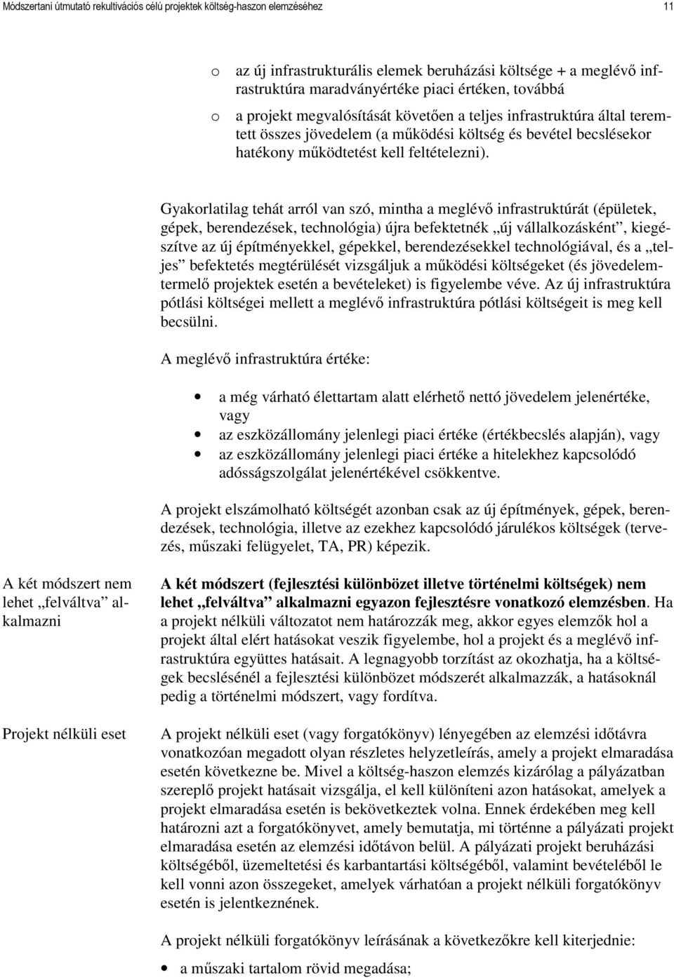 Gyakorlatilag tehát arról van szó, mintha a meglévı infrastruktúrát (épületek, gépek, berendezések, technológia) újra befektetnék új vállalkozásként, kiegészítve az új építményekkel, gépekkel,