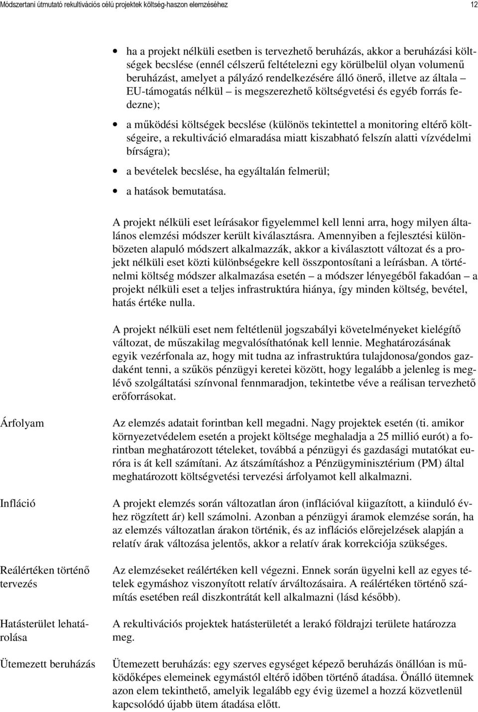 mőködési költségek becslése (különös tekintettel a monitoring eltérı költségeire, a rekultiváció elmaradása miatt kiszabható felszín alatti vízvédelmi bírságra); a bevételek becslése, ha egyáltalán