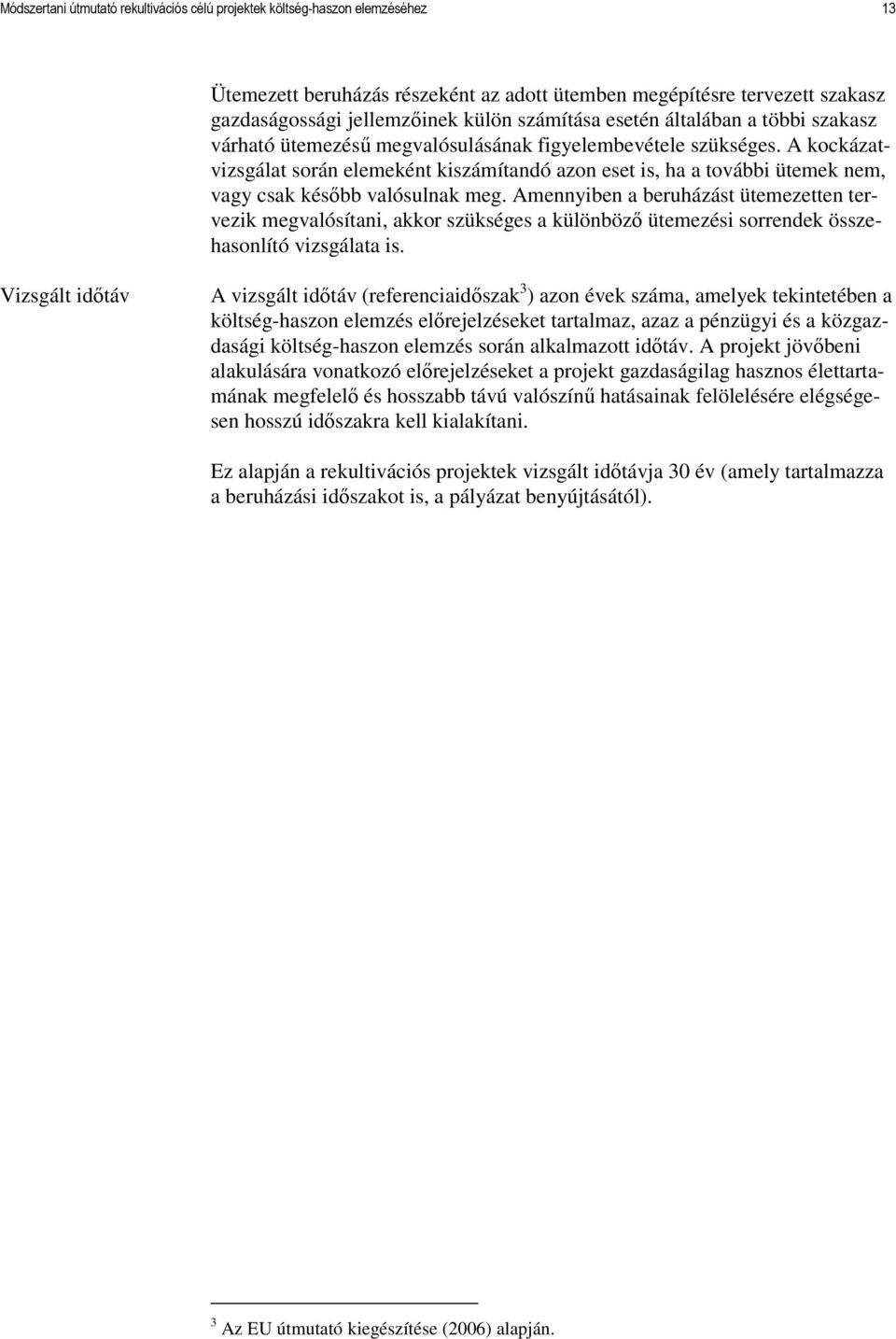 A kockázatvizsgálat során elemeként kiszámítandó azon eset is, ha a további ütemek nem, vagy csak késıbb valósulnak meg.