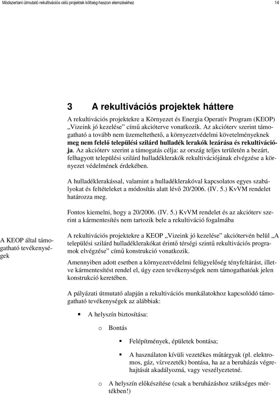 Az akcióterv szerint támogatható a tovább nem üzemeltethetı, a környezetvédelmi követelményeknek meg nem felelı települési szilárd hulladék lerakók lezárása és rekultivációja.