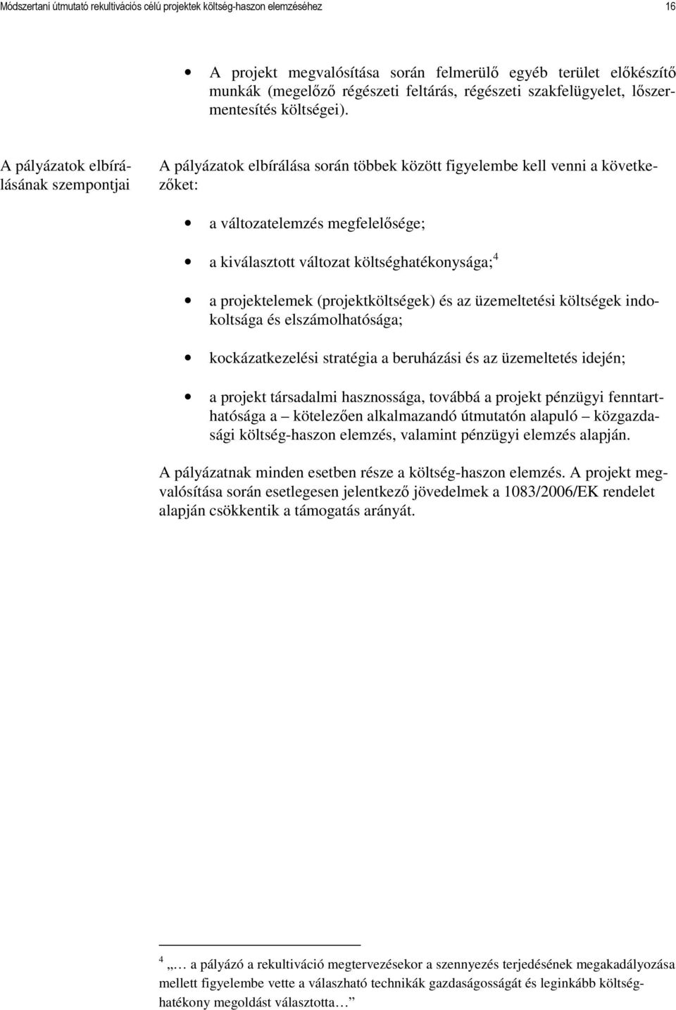 A pályázatok elbírálásának szempontjai A pályázatok elbírálása során többek között figyelembe kell venni a következıket: a változatelemzés megfelelısége; a kiválasztott változat költséghatékonysága;