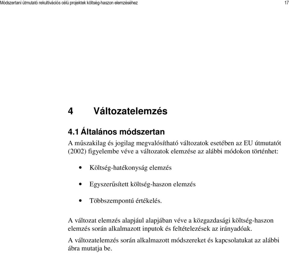 alábbi módokon történhet: Költség-hatékonyság elemzés Egyszerősített költség-haszon elemzés Többszempontú értékelés.