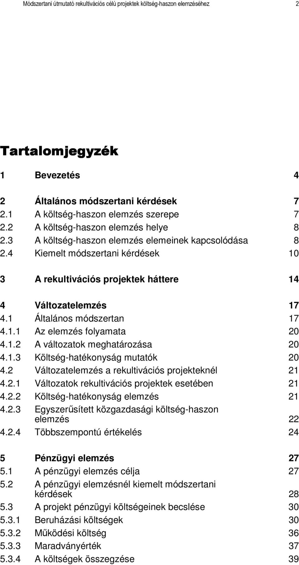 1 Általános módszertan 17 4.1.1 Az elemzés folyamata 20 4.1.2 A változatok meghatározása 20 4.1.3 Költség-hatékonyság mutatók 20 4.2 Változatelemzés a rekultivációs projekteknél 21 4.2.1 Változatok rekultivációs projektek esetében 21 4.