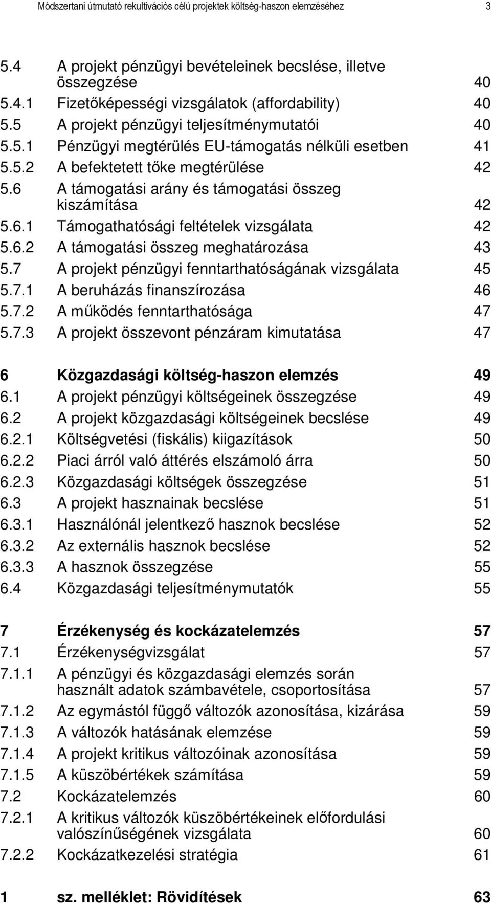 6 A támogatási arány és támogatási összeg kiszámítása 42 5.6.1 Támogathatósági feltételek vizsgálata 42 5.6.2 A támogatási összeg meghatározása 43 5.