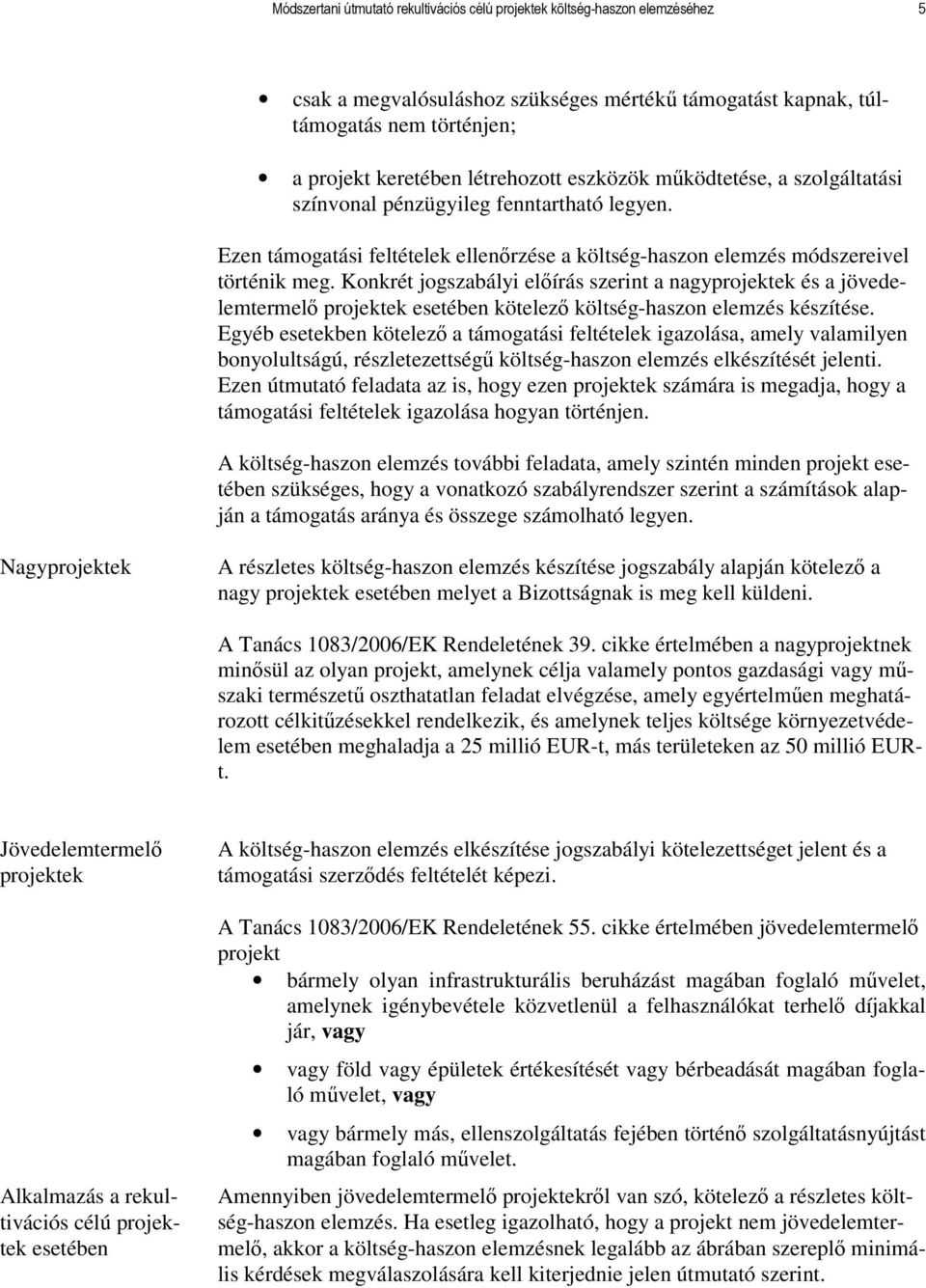 Konkrét jogszabályi elıírás szerint a nagyprojektek és a jövedelemtermelı projektek esetében kötelezı költség-haszon elemzés készítése.