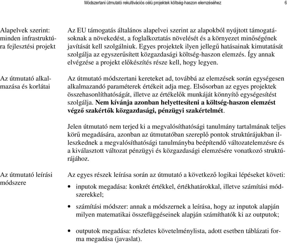 Egyes projektek ilyen jellegő hatásainak kimutatását szolgálja az egyszerősített közgazdasági költség-haszon elemzés. Így annak elvégzése a projekt elıkészítés része kell, hogy legyen.