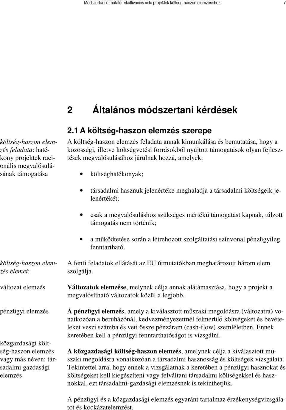 1 A költség-haszon elemzés szerepe A költség-haszon elemzés feladata annak kimunkálása és bemutatása, hogy a közösségi, illetve költségvetési forrásokból nyújtott támogatások olyan fejlesztések