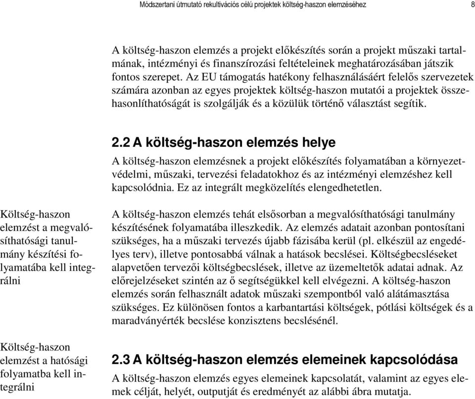 Az EU támogatás hatékony felhasználásáért felelıs szervezetek számára azonban az egyes projektek költség-haszon mutatói a projektek összehasonlíthatóságát is szolgálják és a közülük történı